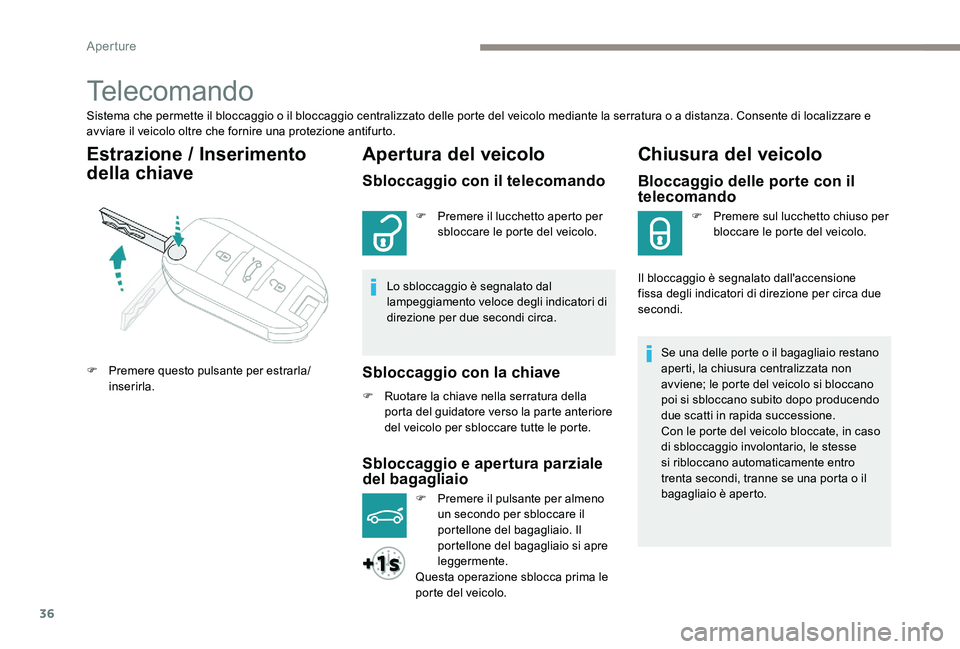 Peugeot 301 2017  Manuale del proprietario (in Italian) 36
Telecomando
Sistema che permette il bloccaggio o il bloccaggio centralizzato delle porte del veicolo mediante la serratura o a distanza. Consente di localizzare e 
avviare il veicolo oltre che forn