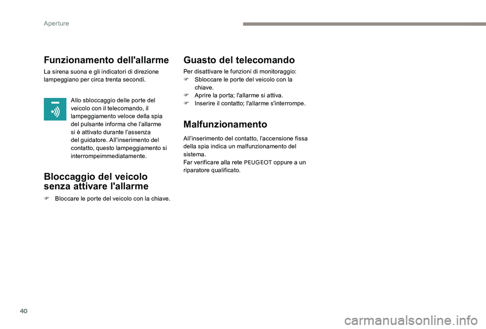 Peugeot 301 2017 Manuale del proprietario (in Italian) 40
Funzionamento dell'allarme
La sirena suona e gli indicatori di direzione
lampeggiano per circa trenta secondi.Allo sbloccaggio delle porte del
veicolo con il telecomando, il
lampeggiamento v Peugeot 301 2017 Manuale del proprietario (in Italian) 40
Funzionamento dell'allarme
La sirena suona e gli indicatori di direzione
lampeggiano per circa trenta secondi.Allo sbloccaggio delle porte del
veicolo con il telecomando, il
lampeggiamento v