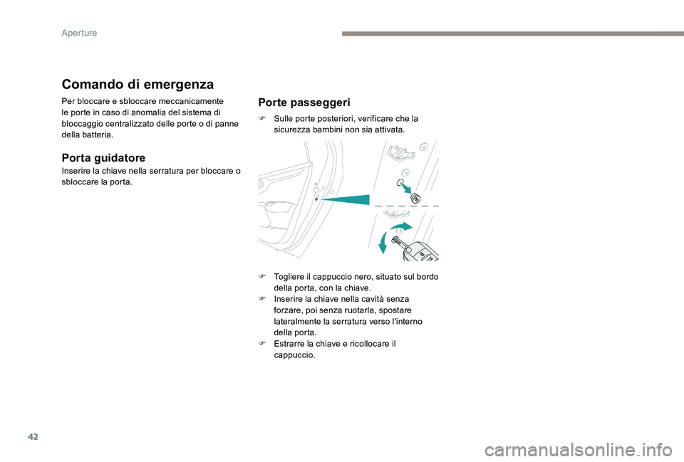Peugeot 301 2017 Manuale del proprietario (in Italian) 42
Comando di emergenza
Per bloccare e sbloccare meccanicamente
le porte in caso di anomalia del sistema di
bloccaggio centralizzato delle porte o di panne
della batteria.
Porta guidatore
Inserire Peugeot 301 2017 Manuale del proprietario (in Italian) 42
Comando di emergenza
Per bloccare e sbloccare meccanicamente
le porte in caso di anomalia del sistema di
bloccaggio centralizzato delle porte o di panne
della batteria.
Porta guidatore
Inserire