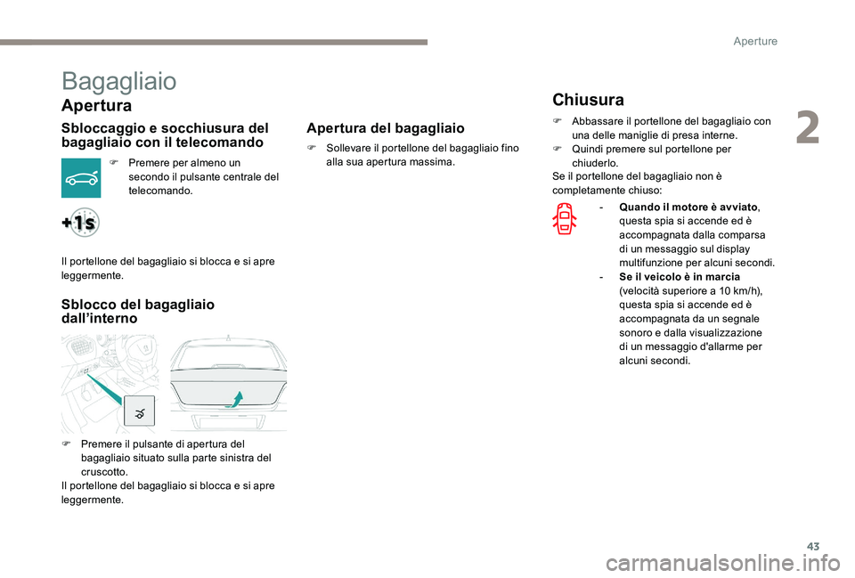 Peugeot 301 2017 Manuale del proprietario (in Italian) 43
Bagagliaio
Apertura
Sbloccaggio e socchiusura del
bagagliaio con il telecomando
F Premere per almeno un secondo il pulsante centrale del
telecomando.
Sblocco del bagagliaio
dall’interno Apertu Peugeot 301 2017 Manuale del proprietario (in Italian) 43
Bagagliaio
Apertura
Sbloccaggio e socchiusura del
bagagliaio con il telecomando
F Premere per almeno un secondo il pulsante centrale del
telecomando.
Sblocco del bagagliaio
dall’interno Apertu