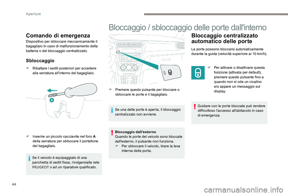 Peugeot 301 2017 Manuale del proprietario (in Italian) 44
Comando di emergenza
Dispositivo per sbloccare meccanicamente il
bagagliaio in caso di malfunzionamento della
batteria o del bloccaggio centralizzato.
Sbloccaggio
F Ribaltare i sedili posteriori Peugeot 301 2017 Manuale del proprietario (in Italian) 44
Comando di emergenza
Dispositivo per sbloccare meccanicamente il
bagagliaio in caso di malfunzionamento della
batteria o del bloccaggio centralizzato.
Sbloccaggio
F Ribaltare i sedili posteriori