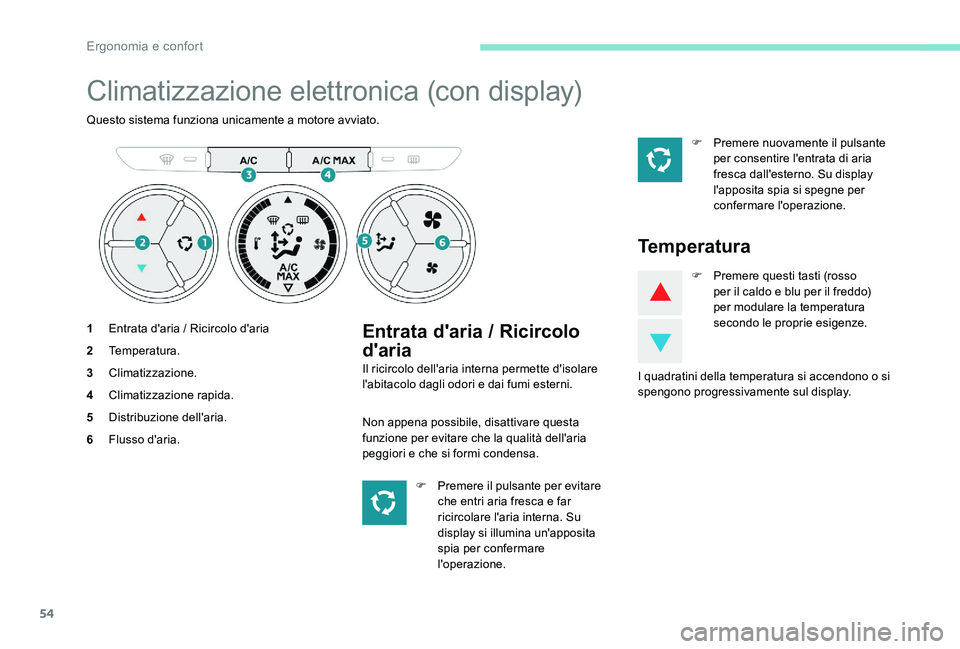 Peugeot 301 2017  Manuale del proprietario (in Italian) 54
Climatizzazione elettronica (con display)
Questo sistema funziona unicamente a motore avviato.
1Entrata d'aria / Ricircolo d'aria
2 Temperatura.
3 Climatizzazione.
4 Climatizzazione rapida.