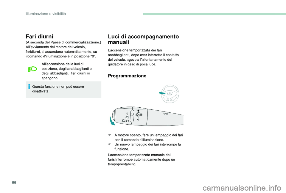 Peugeot 301 2017  Manuale del proprietario (in Italian) 66
Fari diurni
(A seconda del Paese di commercializzazione.)
All'avviamento del motore del veicolo, i 
faridiurni, si accendono automaticamente, se 
ilcomando d'illuminazione è in posizione &