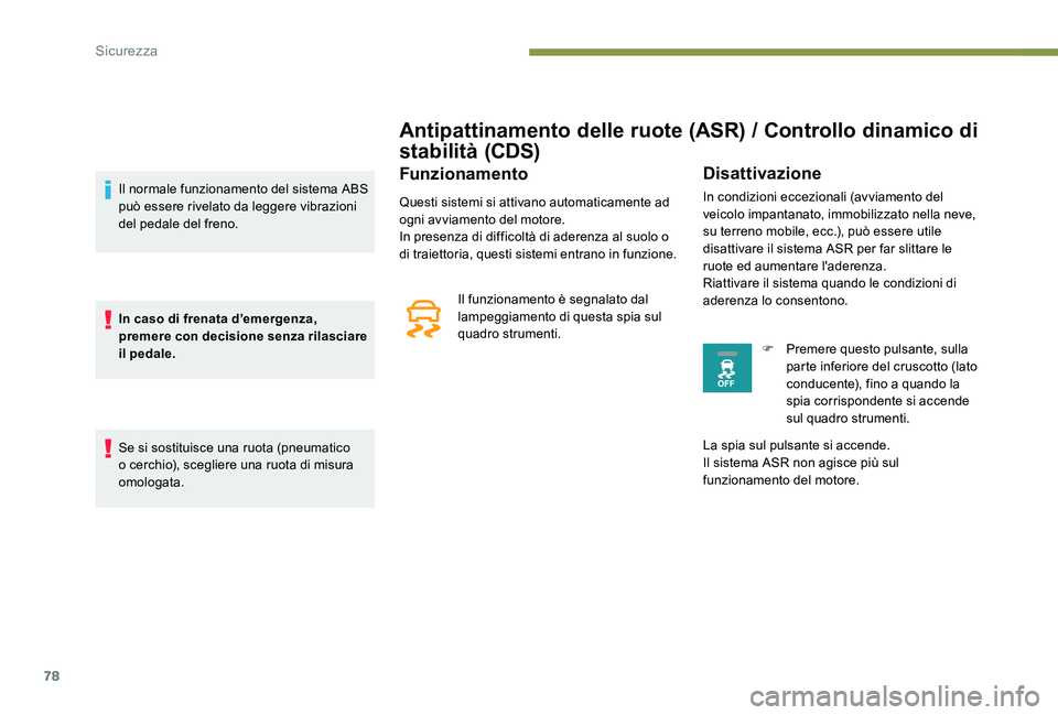 Peugeot 301 2017  Manuale del proprietario (in Italian) 78
Antipattinamento delle ruote (ASR) / Controllo dinamico di 
stabilità (CDS)
Funzionamento
Questi sistemi si attivano automaticamente ad 
ogni avviamento del motore.
In presenza di difficoltà di a
