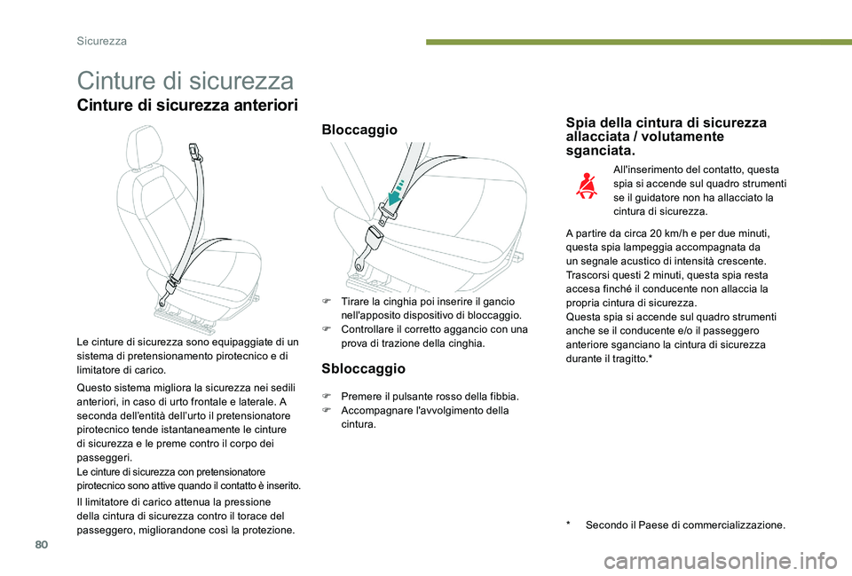 Peugeot 301 2017  Manuale del proprietario (in Italian) 80
Cinture di sicurezza
Cinture di sicurezza anteriori
BloccaggioSpia della cintura di sicurezza 
allacciata / volutamente 
sganciata.
All'inserimento del contatto, questa 
spia si accende sul qua