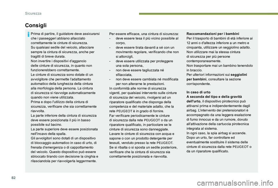Peugeot 301 2017  Manuale del proprietario (in Italian) 82
Consigli
Per essere efficace, una cintura di sicurezza:
- d eve essere tesa il più vicino possibile al 
corpo,
-
 
d
 eve essere tirata davanti a sé con un 
movimento regolare, verificando che no