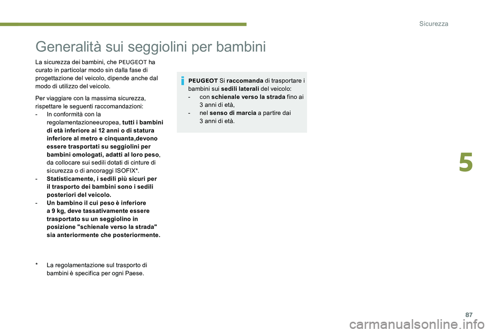 Peugeot 301 2017  Manuale del proprietario (in Italian) 87
Generalità sui seggiolini per bambini
La sicurezza dei bambini, che PEUGEOT ha 
curato in particolar modo sin dalla fase di 
progettazione del veicolo, dipende anche dal 
modo di utilizzo del veic