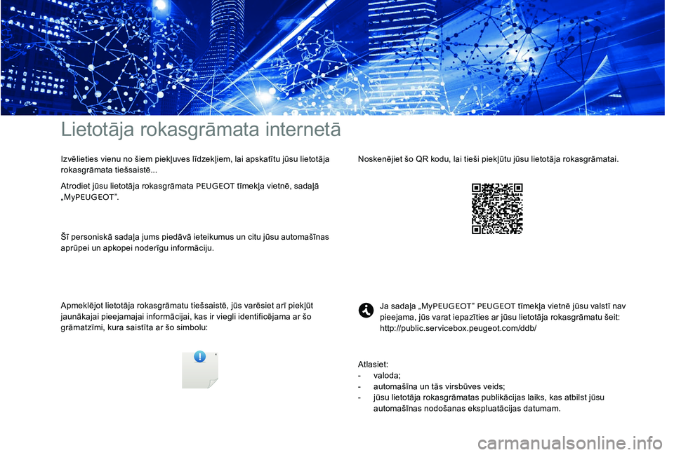 Peugeot 301 2017  Īpašnieka rokasgrāmata (in Latvian) Lietotāja rokasgrāmata internetā
Apmeklējot lietotāja rokasgrāmatu tiešsaistē, jūs varēsiet arī piekļūt 
jaunākajai pieejamajai informācijai, kas ir viegli identificējama ar šo 
grām