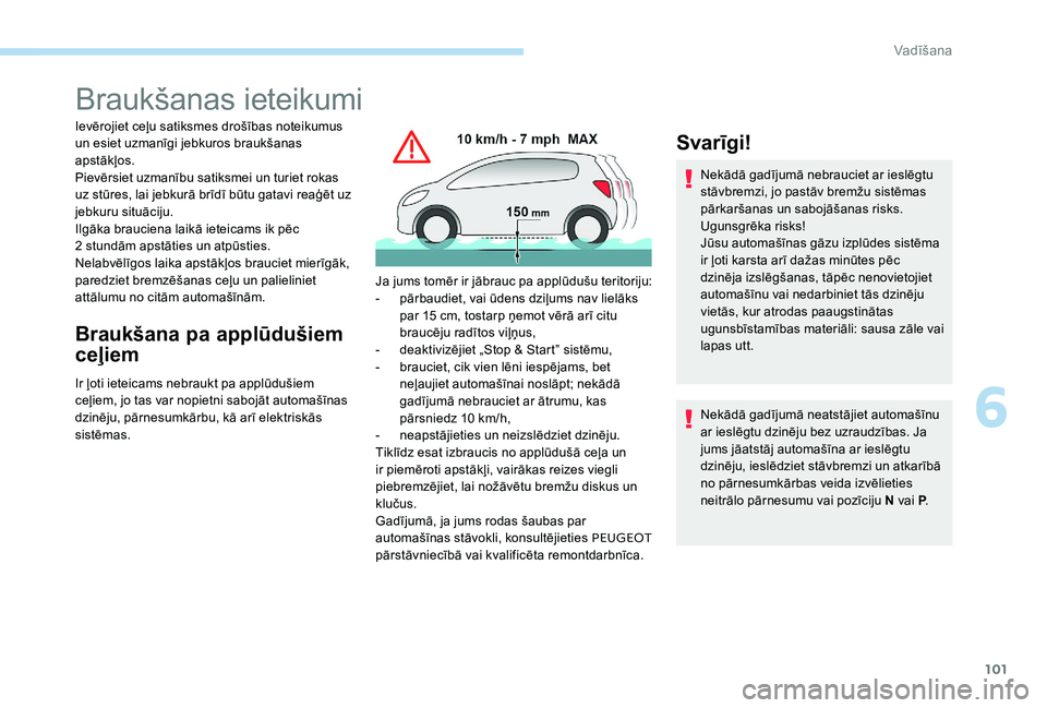 Peugeot 301 2017 Īpašnieka rokasgrāmata (in Latvian) 101
Braukšanas ieteikumi
Ievērojiet ceļu satiksmes drošības noteikumus
un esiet uzmanīgi jebkuros braukšanas
apstākļos.
Pievērsiet uzmanību satiksmei un turiet rokas
uz stūres, lai jebk Peugeot 301 2017 Īpašnieka rokasgrāmata (in Latvian) 101
Braukšanas ieteikumi
Ievērojiet ceļu satiksmes drošības noteikumus
un esiet uzmanīgi jebkuros braukšanas
apstākļos.
Pievērsiet uzmanību satiksmei un turiet rokas
uz stūres, lai jebk