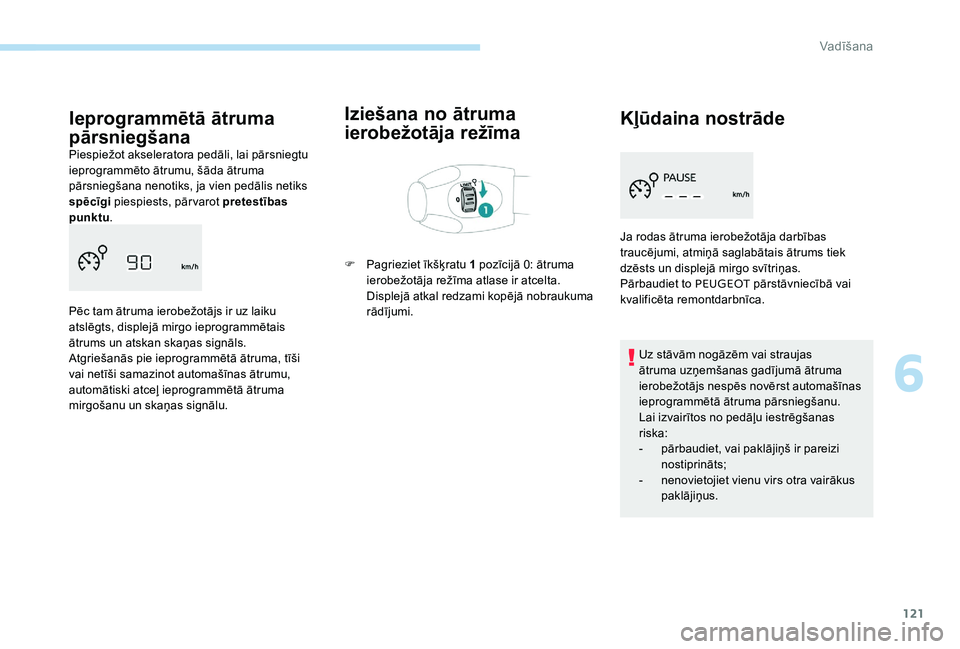 Peugeot 301 2017 Īpašnieka rokasgrāmata (in Latvian) 121
Ieprogrammētā ātruma
pārsniegšana
Piespiežot akseleratora pedāli, lai pārsniegtu
ieprogrammēto ātrumu, šāda ātruma
pārsniegšana nenotiks, ja vien pedālis netiks
spēcīgi piesp Peugeot 301 2017 Īpašnieka rokasgrāmata (in Latvian) 121
Ieprogrammētā ātruma
pārsniegšana
Piespiežot akseleratora pedāli, lai pārsniegtu
ieprogrammēto ātrumu, šāda ātruma
pārsniegšana nenotiks, ja vien pedālis netiks
spēcīgi piesp
