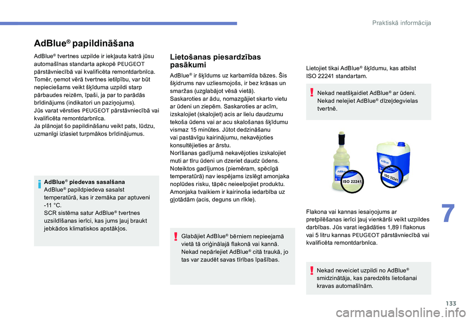 Peugeot 301 2017 Īpašnieka rokasgrāmata (in Latvian) 133
AdBlue® papildināšana
AdBlue® tvertnes uzpilde ir iekļauta katrā jūsu
automašīnas standarta apkopē PEUGEOT
pārstāvniecībā vai kvalificēta remontdarbnīca.
Tomēr, ņemot vērā t Peugeot 301 2017 Īpašnieka rokasgrāmata (in Latvian) 133
AdBlue® papildināšana
AdBlue® tvertnes uzpilde ir iekļauta katrā jūsu
automašīnas standarta apkopē PEUGEOT
pārstāvniecībā vai kvalificēta remontdarbnīca.
Tomēr, ņemot vērā t