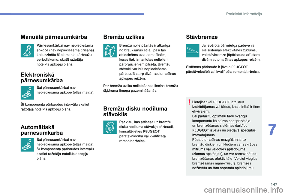 Peugeot 301 2017  Īpašnieka rokasgrāmata (in Latvian) 147
Manuālā pārnesumkārba
Pārnesumkārbai nav nepieciešama 
apkope (nav nepieciešama tīrīšana).
Lai uzzinātu šī elementa pārbaužu 
periodiskumu, skatīt ražotāja 
noteikts apkopju pl