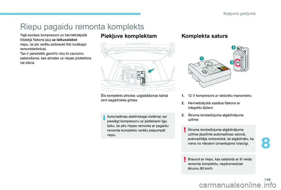 Peugeot 301 2017 Īpašnieka rokasgrāmata (in Latvian) 149
Riepu pagaidu remonta komplekts
Tajā esošais kompresors un hermētizējošā
līdzekļa flakons ļauj uz laikusalabot
riepu, lai jūs varētu aizbraukt līdz tuvākajai
remontdarbnīcai.
Tas Peugeot 301 2017 Īpašnieka rokasgrāmata (in Latvian) 149
Riepu pagaidu remonta komplekts
Tajā esošais kompresors un hermētizējošā
līdzekļa flakons ļauj uz laikusalabot
riepu, lai jūs varētu aizbraukt līdz tuvākajai
remontdarbnīcai.
Tas