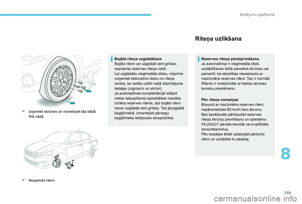Peugeot 301 2017 Īpašnieka rokasgrāmata (in Latvian) 159
F Izņemiet skrūves un novietojiet tās kādā tīrā vietā.
F
N
oņemiet riteni. Bojātā riteņa uzglabāšana
Bojāto riteni var uzglabāt zem grīdas,
standarta rezerves riteņa vietā.
Peugeot 301 2017 Īpašnieka rokasgrāmata (in Latvian) 159
F Izņemiet skrūves un novietojiet tās kādā tīrā vietā.
F
N
oņemiet riteni. Bojātā riteņa uzglabāšana
Bojāto riteni var uzglabāt zem grīdas,
standarta rezerves riteņa vietā.