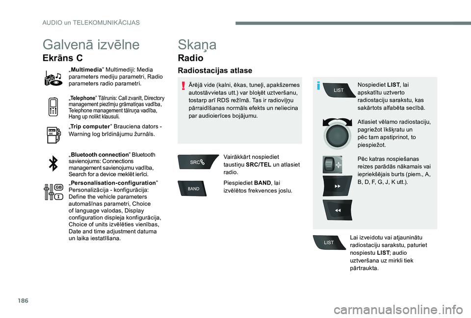 Peugeot 301 2017 Īpašnieka rokasgrāmata (in Latvian) 186
Galvenā izvēlne
Ekrāns C
„Multimedia ” Multimediji: Media
parameters mediju parametri, Radio
parameters radio parametri.
„
Telephone ” Tālrunis: Call zvanīt, Directory
management p Peugeot 301 2017 Īpašnieka rokasgrāmata (in Latvian) 186
Galvenā izvēlne
Ekrāns C
„Multimedia ” Multimediji: Media
parameters mediju parametri, Radio
parameters radio parametri.
„
Telephone ” Tālrunis: Call zvanīt, Directory
management p