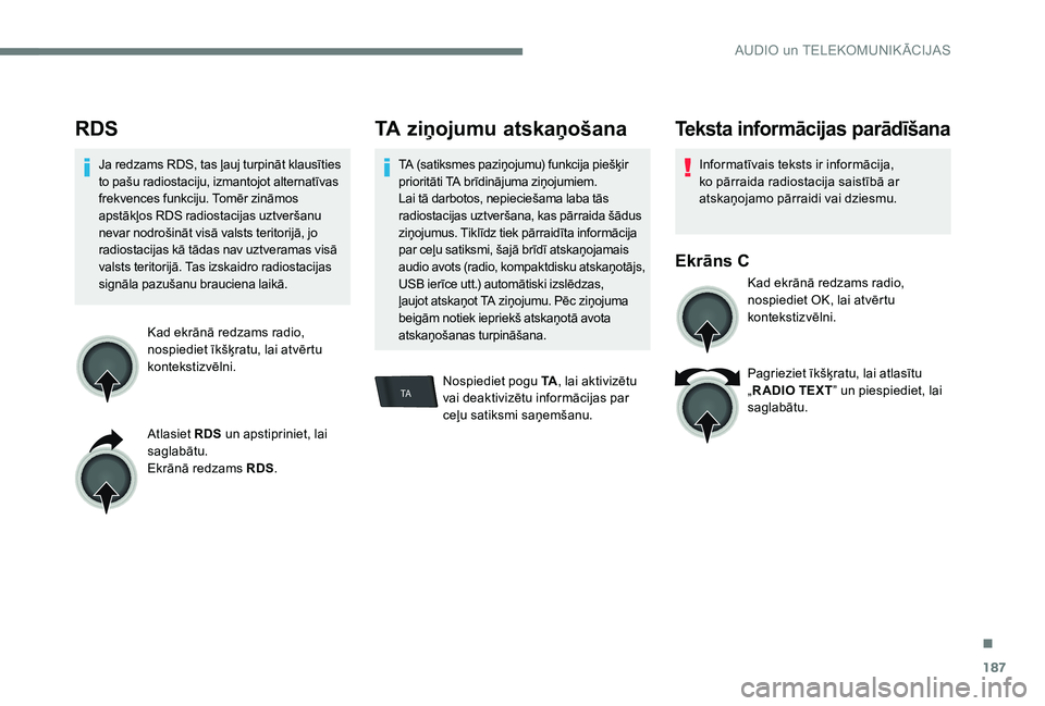 Peugeot 301 2017 Īpašnieka rokasgrāmata (in Latvian) 187
TA
RDS
Ja redzams RDS, tas ļauj turpināt klausīties
to pašu radiostaciju, izmantojot alternatīvas
frekvences funkciju. Tomēr zināmos
apstākļos RDS radiostacijas uztveršanu
nevar nodr Peugeot 301 2017 Īpašnieka rokasgrāmata (in Latvian) 187
TA
RDS
Ja redzams RDS, tas ļauj turpināt klausīties
to pašu radiostaciju, izmantojot alternatīvas
frekvences funkciju. Tomēr zināmos
apstākļos RDS radiostacijas uztveršanu
nevar nodr
