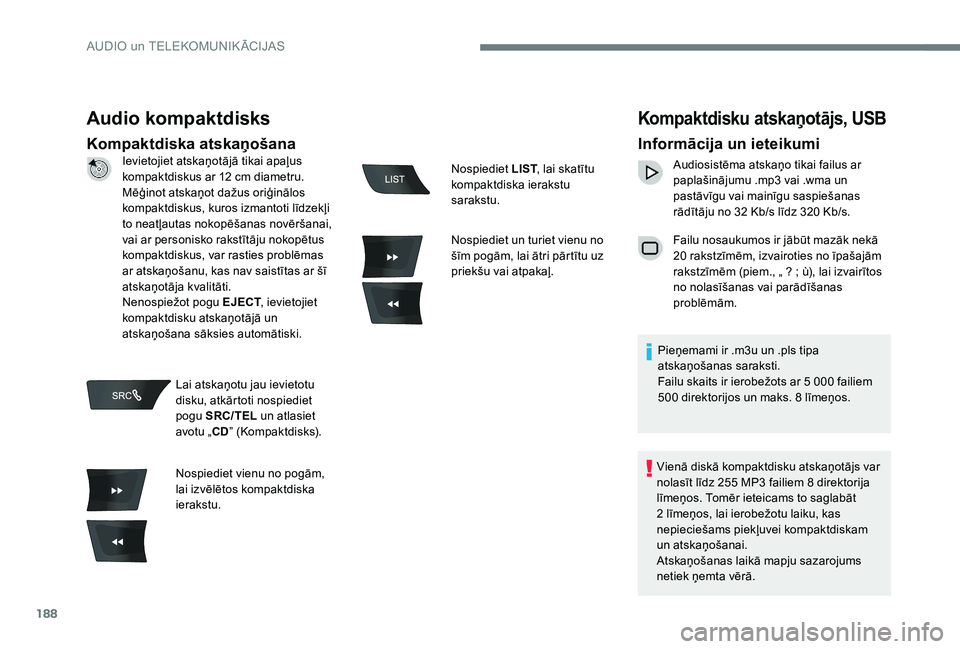 Peugeot 301 2017 Īpašnieka rokasgrāmata (in Latvian) 188
Audio kompaktdisks
Kompaktdiska atskaņošana
Kompaktdisku atskaņotājs, USB
Informācija un ieteikumi
Audiosistēma atskaņo tikai failus ar
paplašinājumu .mp3 vai .wma un
pastāvīgu vai ma Peugeot 301 2017 Īpašnieka rokasgrāmata (in Latvian) 188
Audio kompaktdisks
Kompaktdiska atskaņošana
Kompaktdisku atskaņotājs, USB
Informācija un ieteikumi
Audiosistēma atskaņo tikai failus ar
paplašinājumu .mp3 vai .wma un
pastāvīgu vai ma
