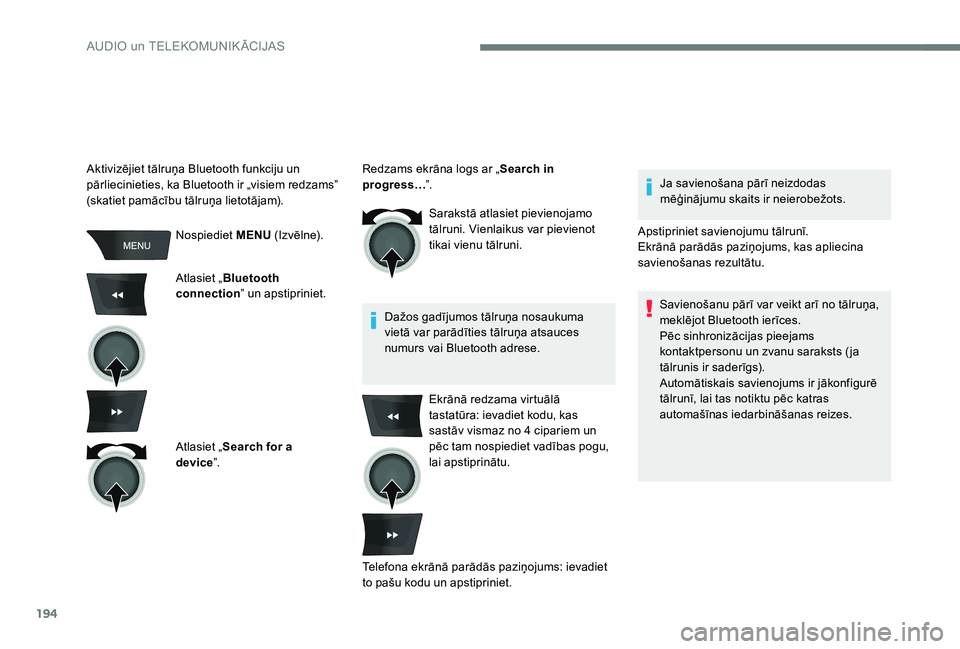 Peugeot 301 2017  Īpašnieka rokasgrāmata (in Latvian) 194
Nospiediet MENU (Iz vē l n e).
Atlasiet „ Bluetooth 
connection ” un apstipriniet.
Atlasiet „ Search for a 
device”. Sarakstā atlasiet pievienojamo 
tālruni. Vienlaikus var pievienot 
t