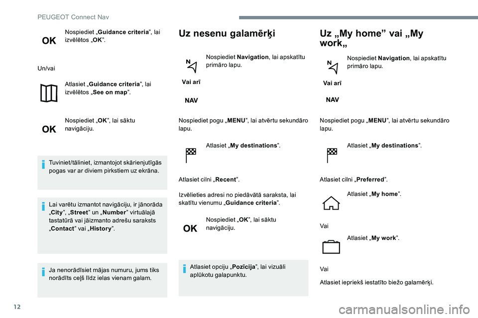 Peugeot 301 2017 Īpašnieka rokasgrāmata (in Latvian) 12
Nospiediet „Guidance criteria ”, lai
izvēlētos „ OK”.
Un/vai Atlasiet „Guidance criteria ”, lai
izvēlētos „ See on map ”.
Nospiediet „ OK”, lai sāktu
navigāciju.
Tuvini Peugeot 301 2017 Īpašnieka rokasgrāmata (in Latvian) 12
Nospiediet „Guidance criteria ”, lai
izvēlētos „ OK”.
Un/vai Atlasiet „Guidance criteria ”, lai
izvēlētos „ See on map ”.
Nospiediet „ OK”, lai sāktu
navigāciju.
Tuvini