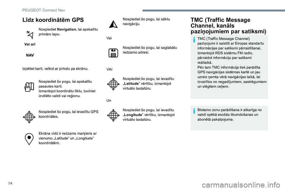 Peugeot 301 2017 Īpašnieka rokasgrāmata (in Latvian) 14
Līdz koordinātēm GPS
Vai arīNospiediet
Navigation , lai apskatītu
primāro lapu.
Izpētiet karti, velkot ar pirkstu pa ekrānu. Nospiediet šo pogu, lai apskatītu
pasaules karti.
Izmantojo Peugeot 301 2017 Īpašnieka rokasgrāmata (in Latvian) 14
Līdz koordinātēm GPS
Vai arīNospiediet
Navigation , lai apskatītu
primāro lapu.
Izpētiet karti, velkot ar pirkstu pa ekrānu. Nospiediet šo pogu, lai apskatītu
pasaules karti.
Izmantojo