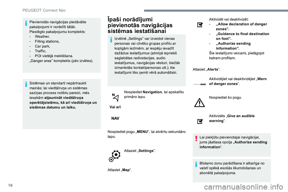 Peugeot 301 2017 Īpašnieka rokasgrāmata (in Latvian) 16
Pievienotās navigācijas piedāvātie
pakalpojumi ir norādīti tālāk.
Pieslēgto pakalpojumu komplekts:
-
W
eather,
-
F
illing stations,
-
C
ar park,
-
Tr
a f f i c ,
-
P
OI vietē Peugeot 301 2017 Īpašnieka rokasgrāmata (in Latvian) 16
Pievienotās navigācijas piedāvātie
pakalpojumi ir norādīti tālāk.
Pieslēgto pakalpojumu komplekts:
-
W
eather,
-
F
illing stations,
-
C
ar park,
-
Tr
a f f i c ,
-
P
OI vietē
