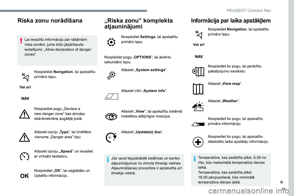 Peugeot 301 2017 Īpašnieka rokasgrāmata (in Latvian) 17
Lai ievadītu informāciju par rādāmām
riska zonām, jums būtu jāpārbauda
iestatījumi: „ Allow declaration of danger
zo n e s”.
Vai arī Nospiediet
Navigation , lai apskatītu
prim Peugeot 301 2017 Īpašnieka rokasgrāmata (in Latvian) 17
Lai ievadītu informāciju par rādāmām
riska zonām, jums būtu jāpārbauda
iestatījumi: „ Allow declaration of danger
zo n e s”.
Vai arī Nospiediet
Navigation , lai apskatītu
prim