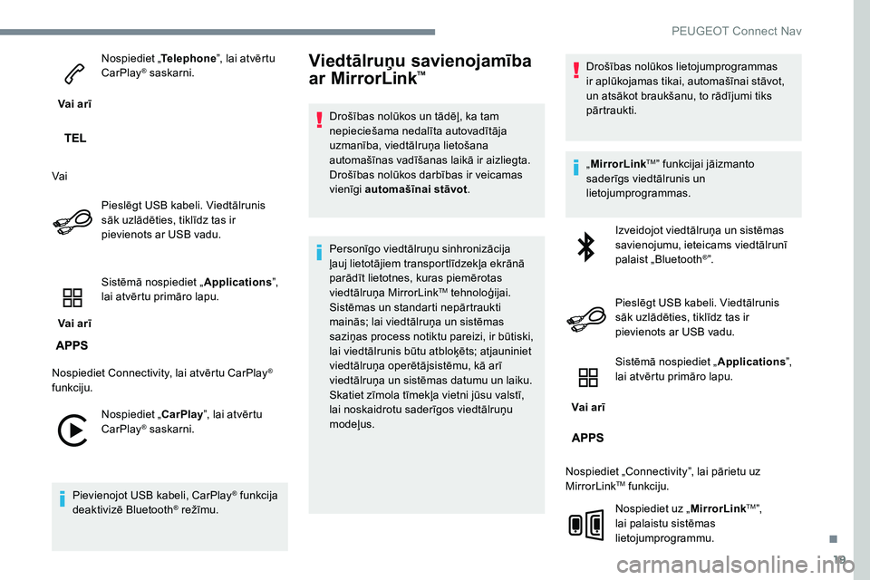 Peugeot 301 2017  Īpašnieka rokasgrāmata (in Latvian) 19
Vai arīNospiediet „
Telephone”, lai atvērtu 
CarPlay
® saskarni.
Vai Pieslēgt USB kabeli. Viedtālrunis 
sāk uzlādēties, tiklīdz tas ir 
pievienots ar USB vadu.
Vai arī Sistēmā nospi Peugeot 301 2017  Īpašnieka rokasgrāmata (in Latvian) 19
Vai arīNospiediet „
Telephone”, lai atvērtu 
CarPlay
® saskarni.
Vai Pieslēgt USB kabeli. Viedtālrunis 
sāk uzlādēties, tiklīdz tas ir 
pievienots ar USB vadu.
Vai arī Sistēmā nospi