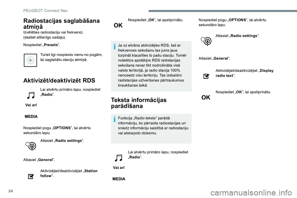 Peugeot 301 2017  Īpašnieka rokasgrāmata (in Latvian) 24
Turiet ilgi nospiestu vienu no pogām, 
lai saglabātu staciju atmiņā.
Aktivizēt/deaktivizēt RDS
Vai arīLai atvērtu primāro lapu, nospiediet 
„
Radio ”.
Nospiediet pogu „ OPTIONS”, l Peugeot 301 2017  Īpašnieka rokasgrāmata (in Latvian) 24
Turiet ilgi nospiestu vienu no pogām, 
lai saglabātu staciju atmiņā.
Aktivizēt/deaktivizēt RDS
Vai arīLai atvērtu primāro lapu, nospiediet 
„
Radio ”.
Nospiediet pogu „ OPTIONS”, l