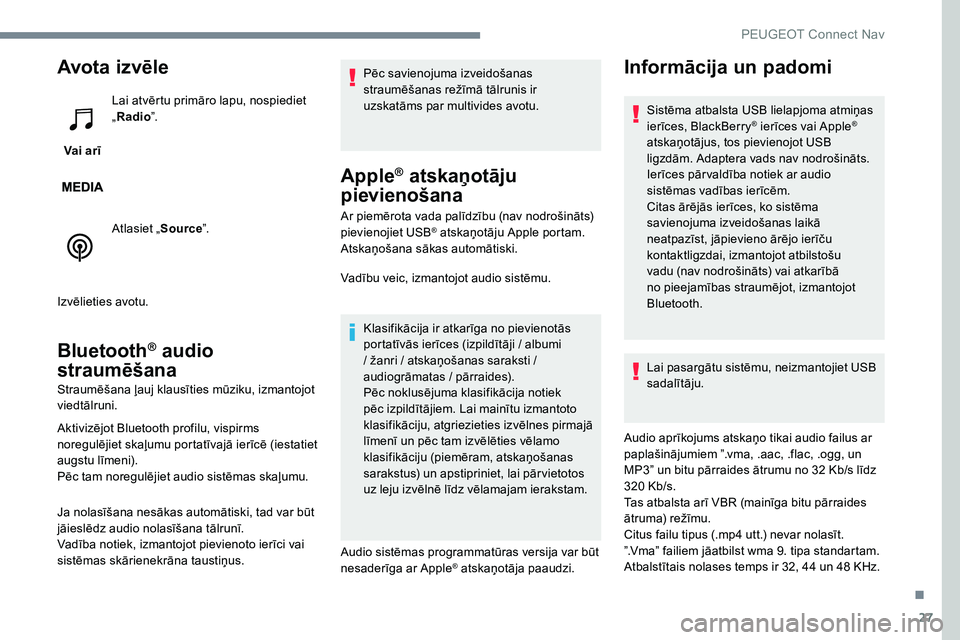 Peugeot 301 2017  Īpašnieka rokasgrāmata (in Latvian) 27
Avota  iz vēle
Vai arīLai atvērtu primāro lapu, nospiediet 
„
Radio ”.
Atlasiet „ Source”.
Izvēlieties avotu.
Bluetooth® audio 
straumēšana
Straumēšana ļauj klausīties mūziku,  Peugeot 301 2017  Īpašnieka rokasgrāmata (in Latvian) 27
Avota  iz vēle
Vai arīLai atvērtu primāro lapu, nospiediet 
„
Radio ”.
Atlasiet „ Source”.
Izvēlieties avotu.
Bluetooth® audio 
straumēšana
Straumēšana ļauj klausīties mūziku,