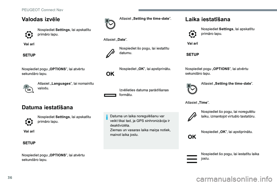 Peugeot 301 2017  Īpašnieka rokasgrāmata (in Latvian) 36
Valodas izvēle
Vai arīNospiediet 
Settings, lai apskatītu 
primāro lapu.
Nospiediet pogu „ OPTIONS”, lai atvērtu 
sekundāro lapu.
Atlasiet „Languages ”, lai nomainītu 
valodu.
Datuma Peugeot 301 2017  Īpašnieka rokasgrāmata (in Latvian) 36
Valodas izvēle
Vai arīNospiediet 
Settings, lai apskatītu 
primāro lapu.
Nospiediet pogu „ OPTIONS”, lai atvērtu 
sekundāro lapu.
Atlasiet „Languages ”, lai nomainītu 
valodu.
Datuma