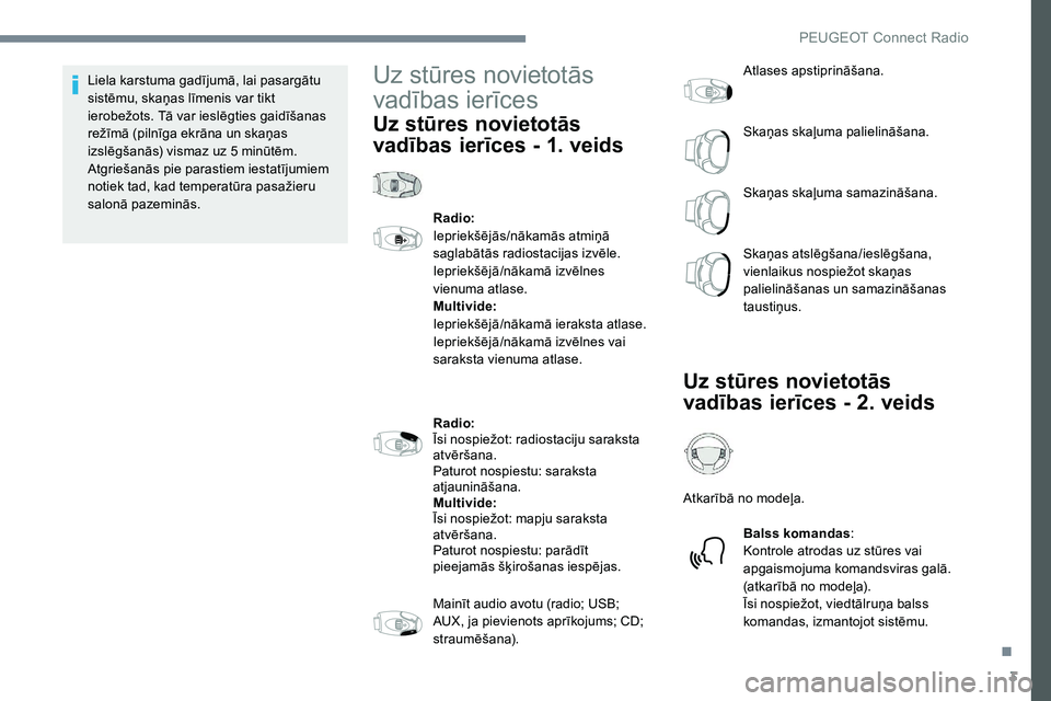 Peugeot 301 2017  Īpašnieka rokasgrāmata (in Latvian) 3
Liela karstuma gadījumā, lai pasargātu 
sistēmu, skaņas līmenis var tikt 
ierobežots. Tā var ieslēgties gaidīšanas 
režīmā (pilnīga ekrāna un skaņas 
izslēgšanās) vismaz uz 5 min
