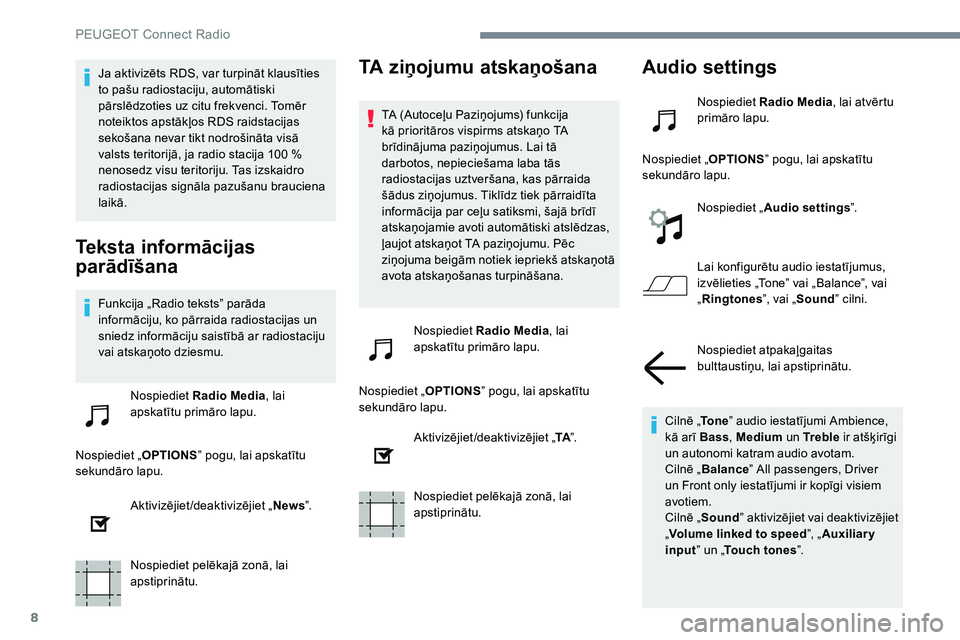 Peugeot 301 2017  Īpašnieka rokasgrāmata (in Latvian) 8
Ja aktivizēts RDS, var turpināt klausīties 
to pašu radiostaciju, automātiski 
pārslēdzoties uz citu frekvenci. Tomēr 
noteiktos apstākļos RDS raidstacijas 
sekošana nevar tikt nodrošin