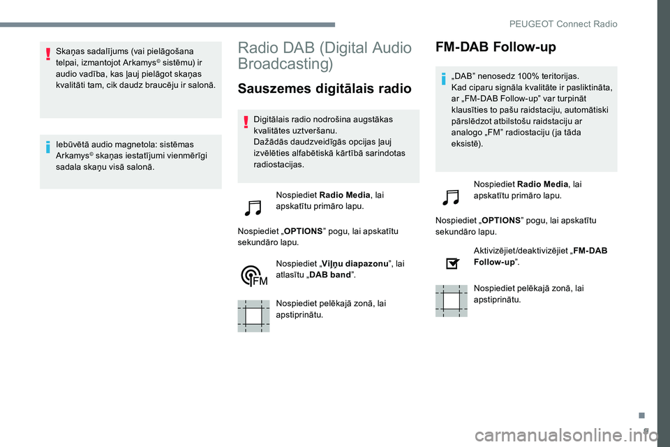 Peugeot 301 2017 Īpašnieka rokasgrāmata (in Latvian) 9
Skaņas sadalījums (vai pielāgošana
telpai, izmantojot Arkamys© sistēmu) ir
audio vadība, kas ļauj pielāgot skaņas
kvalitāti tam, cik daudz braucēju ir salonā.
Iebūvētā audio magne Peugeot 301 2017 Īpašnieka rokasgrāmata (in Latvian) 9
Skaņas sadalījums (vai pielāgošana
telpai, izmantojot Arkamys© sistēmu) ir
audio vadība, kas ļauj pielāgot skaņas
kvalitāti tam, cik daudz braucēju ir salonā.
Iebūvētā audio magne