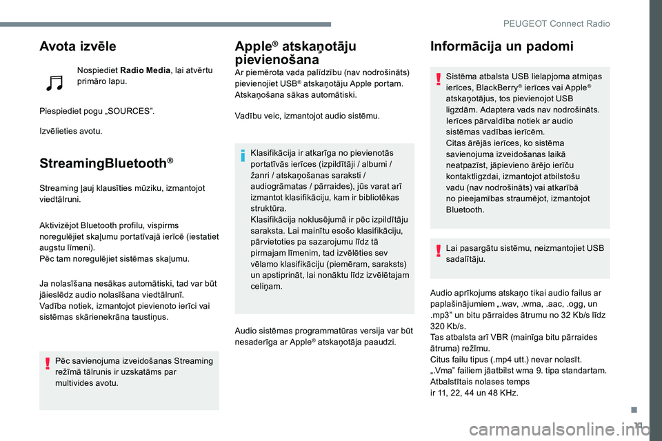 Peugeot 301 2017  Īpašnieka rokasgrāmata (in Latvian) 11
Avota  iz vēle
Nospiediet Radio Media , lai atvērtu 
primāro lapu.
Piespiediet pogu „SOURCES”.
Izvēlieties avotu.
StreamingBluetooth®
Streaming ļauj klausīties mūziku, izmantojot 
viedt