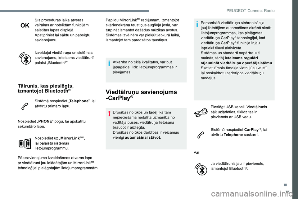 Peugeot 301 2017 Īpašnieka rokasgrāmata (in Latvian) 13
Šīs procedūras laikā atveras
vairākas ar noteiktām funkcijām
saistītas lapas displejā.
Apstipriniet lai sāktu un pabeigtu
savienojumu.
Izveidojot viedtālruņa un sistēmas
savienojum Peugeot 301 2017 Īpašnieka rokasgrāmata (in Latvian) 13
Šīs procedūras laikā atveras
vairākas ar noteiktām funkcijām
saistītas lapas displejā.
Apstipriniet lai sāktu un pabeigtu
savienojumu.
Izveidojot viedtālruņa un sistēmas
savienojum