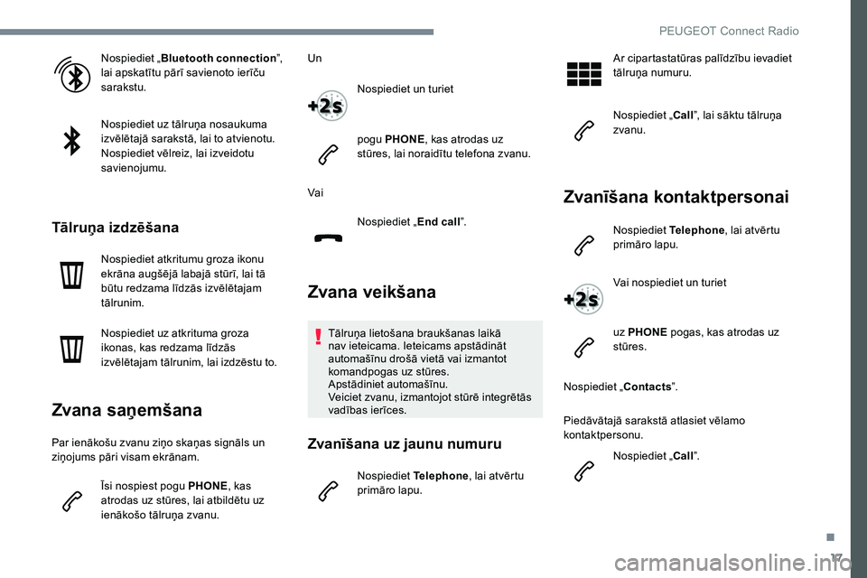 Peugeot 301 2017 Īpašnieka rokasgrāmata (in Latvian) 17
Nospiediet „Bluetooth connection ”,
lai apskatītu pārī savienoto ierīču
sarakstu.
Nospiediet uz tālruņa nosaukuma
izvēlētajā sarakstā, lai to atvienotu.
Nospiediet vēlreiz, lai i Peugeot 301 2017 Īpašnieka rokasgrāmata (in Latvian) 17
Nospiediet „Bluetooth connection ”,
lai apskatītu pārī savienoto ierīču
sarakstu.
Nospiediet uz tālruņa nosaukuma
izvēlētajā sarakstā, lai to atvienotu.
Nospiediet vēlreiz, lai i