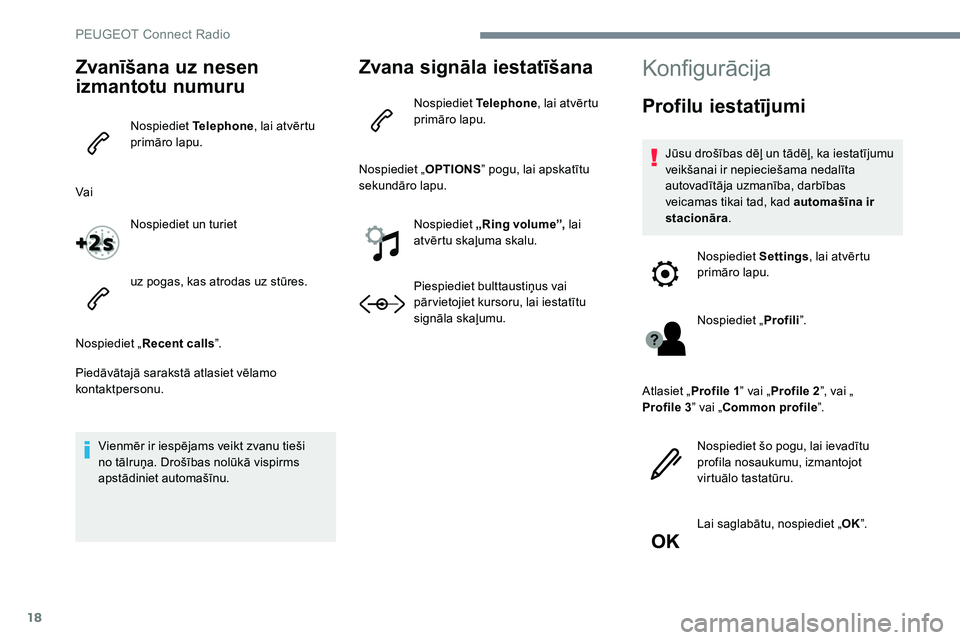 Peugeot 301 2017 Īpašnieka rokasgrāmata (in Latvian) 18
Zvanīšana uz nesen
izmantotu numuru
Nospiediet Telephone, lai atvērtu
primāro lapu.
Vai Nospiediet un turiet
uz pogas, kas atrodas uz stūres.
Nospiediet „ Recent calls ”.
Piedāvātajā Peugeot 301 2017 Īpašnieka rokasgrāmata (in Latvian) 18
Zvanīšana uz nesen
izmantotu numuru
Nospiediet Telephone, lai atvērtu
primāro lapu.
Vai Nospiediet un turiet
uz pogas, kas atrodas uz stūres.
Nospiediet „ Recent calls ”.
Piedāvātajā
