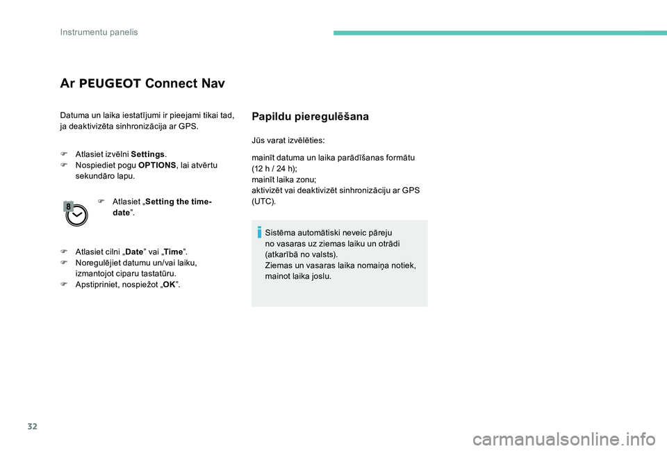 Peugeot 301 2017 Īpašnieka rokasgrāmata (in Latvian) 32
Ar PEUGEOT Connect Nav
Datuma un laika iestatījumi ir pieejami tikai tad,
ja deaktivizēta sinhronizācija ar GPS.
F
A
tlasiet izvēlni Settings.
F
N
ospiediet pogu OPTIONS, lai atvērtu Peugeot 301 2017 Īpašnieka rokasgrāmata (in Latvian) 32
Ar PEUGEOT Connect Nav
Datuma un laika iestatījumi ir pieejami tikai tad,
ja deaktivizēta sinhronizācija ar GPS.
F
A
tlasiet izvēlni Settings.
F
N
ospiediet pogu OPTIONS, lai atvērtu