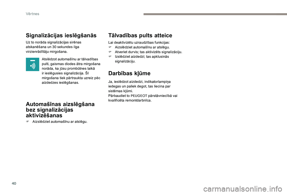 Peugeot 301 2017 Īpašnieka rokasgrāmata (in Latvian) 40
Signalizācijas ieslēgšanās
Uz to norāda signalizācijas sirēnas
atskanēšana un 30 sekundes ilga
virzienrādītāju mirgošana.Atslēdzot automašīnu ar tālvadības
pulti, gaismas diode Peugeot 301 2017 Īpašnieka rokasgrāmata (in Latvian) 40
Signalizācijas ieslēgšanās
Uz to norāda signalizācijas sirēnas
atskanēšana un 30 sekundes ilga
virzienrādītāju mirgošana.Atslēdzot automašīnu ar tālvadības
pulti, gaismas diode