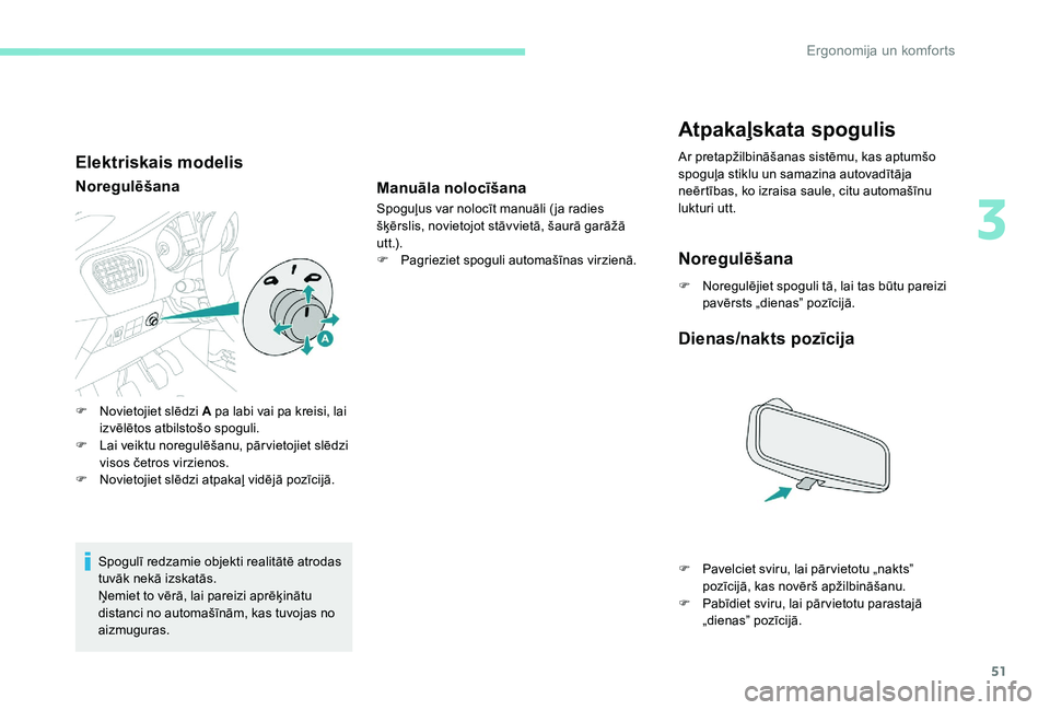 Peugeot 301 2017  Īpašnieka rokasgrāmata (in Latvian) 51
Elektriskais modelis
Noregulēšana
Spogulī redzamie objekti realitātē atrodas 
tuvāk nekā izskatās.
Ņemiet to vērā, lai pareizi aprēķinātu 
distanci no automašīnām, kas tuvojas no 
