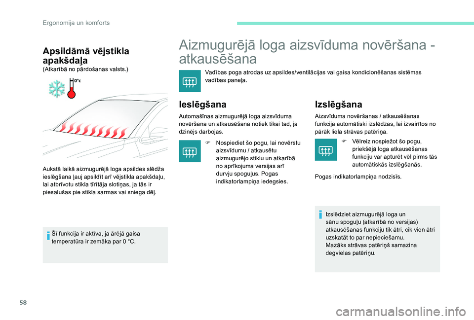 Peugeot 301 2017  Īpašnieka rokasgrāmata (in Latvian) 58
Aizmugurējā loga aizsvīduma novēršana - 
atkausēšana
Vadības poga atrodas uz apsildes/ventilācijas vai gaisa kondicionēšanas sistēmas 
vadības paneļa.
Ieslēgšana
Automašīnas aizmu