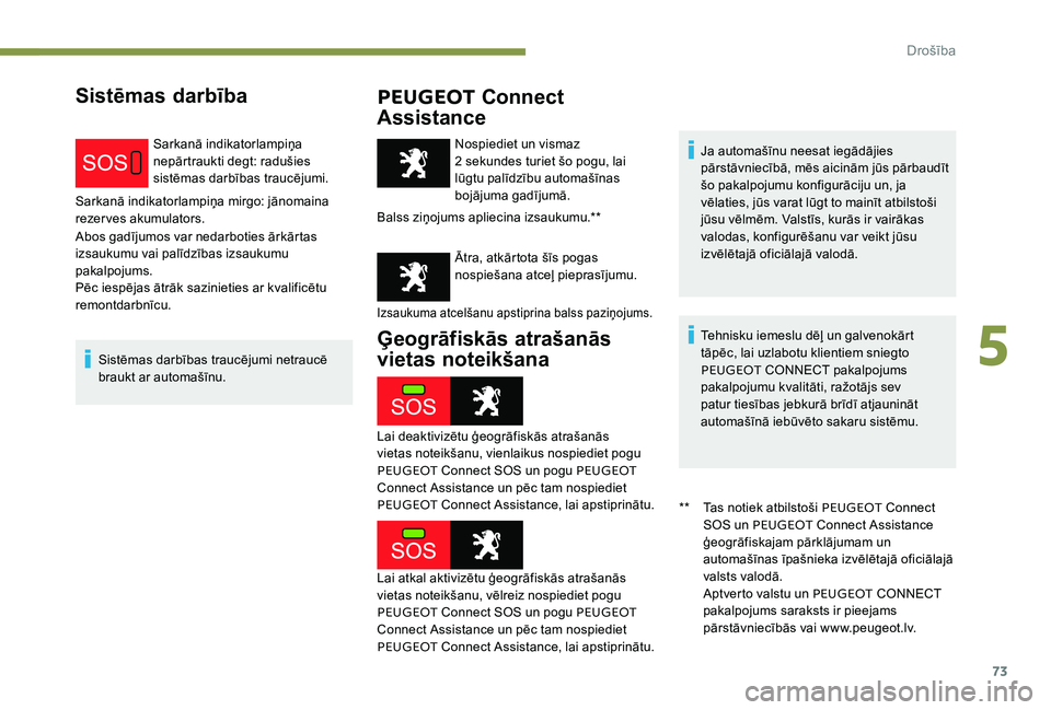 Peugeot 301 2017  Īpašnieka rokasgrāmata (in Latvian) 73
Sistēmas darbībaPEUGEOT Connect 
Assistance
Sarkanā indikatorlampiņa 
nepārtraukti degt: radušies 
sistēmas darbības traucējumi.
Sarkanā indikatorlampiņa mirgo: jānomaina 
rezerves akum