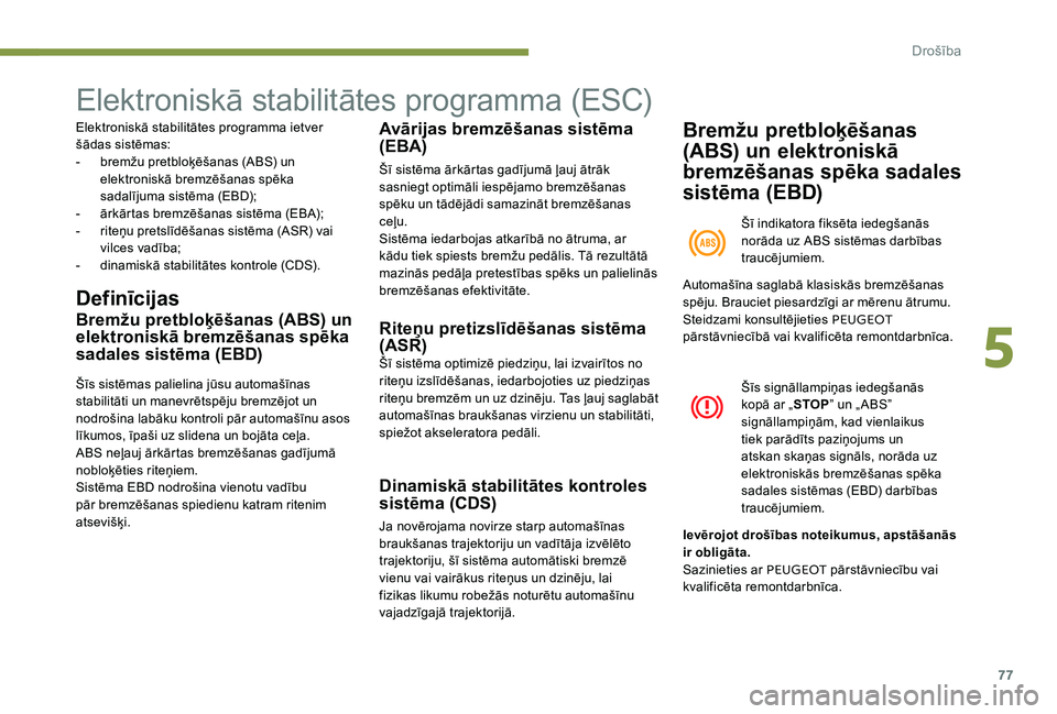 Peugeot 301 2017  Īpašnieka rokasgrāmata (in Latvian) 77
Elektroniskā stabilitātes programma (ESC)
Elektroniskā stabilitātes programma ietver 
šādas sistēmas:
- 
b
 remžu pretbloķēšanas (ABS) un 
elektroniskā bremzēšanas spēka 
sadalījuma