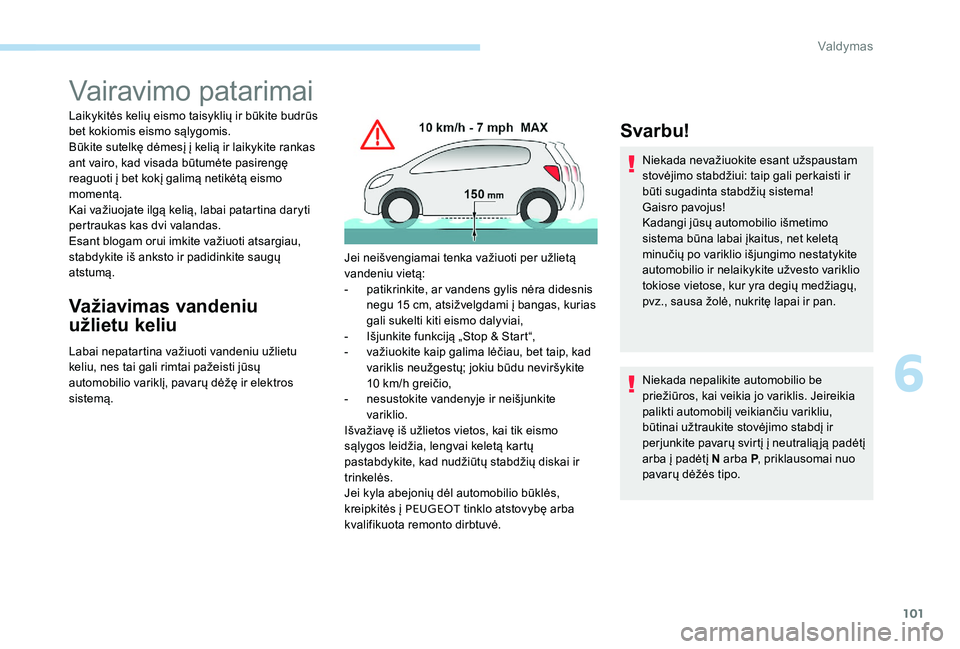 Peugeot 301 2017  Savininko vadovas (in Lithuanian) 101
Vairavimo patarimai
Laikykitės kelių eismo taisyklių ir būkite budrūs 
bet kokiomis eismo sąlygomis.
Būkite sutelkę dėmesį į kelią ir laikykite rankas 
ant vairo, kad visada būtumėte
