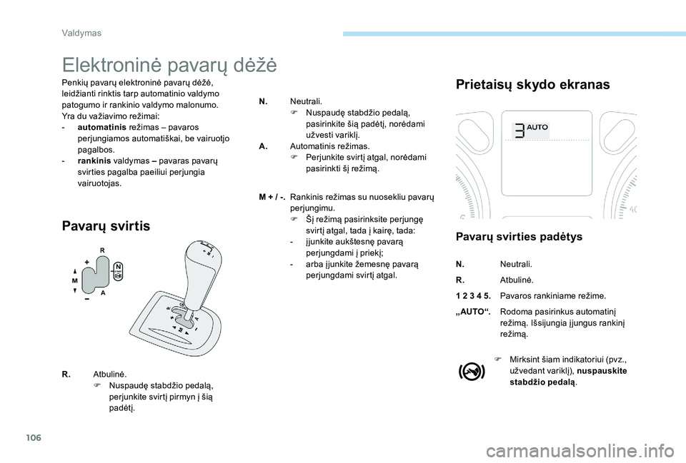 Peugeot 301 2017  Savininko vadovas (in Lithuanian) 106
Elektroninė pavarų dėžė
Penkių pavarų elektroninė pavarų dėžė, 
leidžianti rinktis tarp automatinio valdymo 
patogumo ir rankinio valdymo malonumo.
Yra du važiavimo režimai:
- 
a
 u