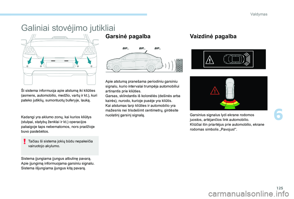 Peugeot 301 2017 Savininko vadovas (in Lithuanian) 125
Galiniai stovėjimo jutikliai
Ši sistema informuoja apie atstumą iki kliūties
(asmens, automobilio, medžio, vartų ir kt.), kuri
pateko jutiklių, sumontuotų buferyje, lauką.
Kadangi yra a Peugeot 301 2017 Savininko vadovas (in Lithuanian) 125
Galiniai stovėjimo jutikliai
Ši sistema informuoja apie atstumą iki kliūties
(asmens, automobilio, medžio, vartų ir kt.), kuri
pateko jutiklių, sumontuotų buferyje, lauką.
Kadangi yra a