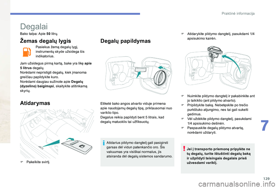 Peugeot 301 2017 Savininko vadovas (in Lithuanian) 129
Degalai
Bako talpa: Apie 50 litrų.
Žemas degalų lygis
Pasiekus žemą degalų lygį,
instrumentų skyde užsidega šis
indikatorius.
Jam užsidegus pirmą kartą, bake yra likę apie
5 litru Peugeot 301 2017 Savininko vadovas (in Lithuanian) 129
Degalai
Bako talpa: Apie 50 litrų.
Žemas degalų lygis
Pasiekus žemą degalų lygį,
instrumentų skyde užsidega šis
indikatorius.
Jam užsidegus pirmą kartą, bake yra likę apie
5 litru