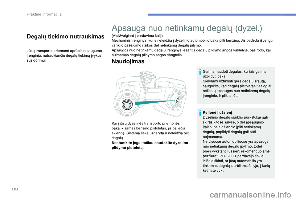 Peugeot 301 2017 Savininko vadovas (in Lithuanian) 130
Degalų tiekimo nutraukimas
Jūsų transporto priemonė aprūpinta saugumo
įrenginiu, nutraukiančiu degalų tiekimą įvykus
susidūrimui.
Apsauga nuo netinkamų degalų (dyzel.)
(Atsižvelgia Peugeot 301 2017 Savininko vadovas (in Lithuanian) 130
Degalų tiekimo nutraukimas
Jūsų transporto priemonė aprūpinta saugumo
įrenginiu, nutraukiančiu degalų tiekimą įvykus
susidūrimui.
Apsauga nuo netinkamų degalų (dyzel.)
(Atsižvelgia