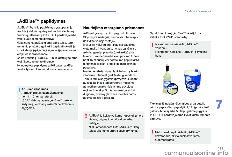 Peugeot 301 2017 Savininko vadovas (in Lithuanian) 133
„AdBlue®“ papildymas
„ AdBlue®“ bakelio papildymas yra operacija,
įtraukta į kiekvieną jūsų automobilio techninę
priežiūrą, atliekamą PEUGEOT pardavėjo arba
kvalifikuota r Peugeot 301 2017 Savininko vadovas (in Lithuanian) 133
„AdBlue®“ papildymas
„ AdBlue®“ bakelio papildymas yra operacija,
įtraukta į kiekvieną jūsų automobilio techninę
priežiūrą, atliekamą PEUGEOT pardavėjo arba
kvalifikuota r