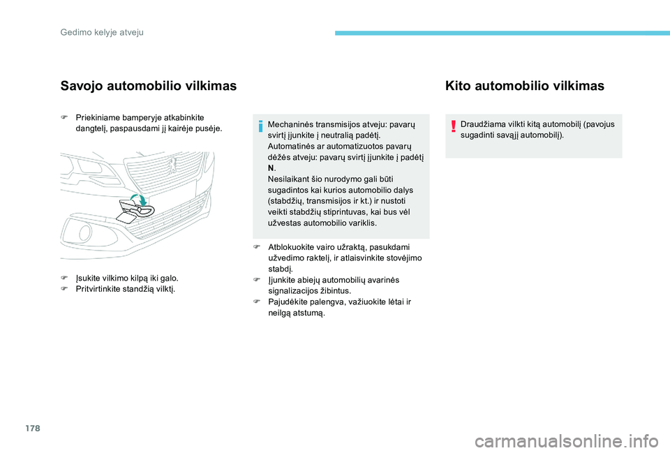 Peugeot 301 2017  Savininko vadovas (in Lithuanian) 178
Savojo automobilio vilkimas
F Priekiniame bamperyje atkabinkite dangtelį, paspausdami jį kairėje pusėje.
F
 
Į
 sukite vilkimo kilpą iki galo.
F
 
P
 ritvirtinkite standžią vilktį. Mechan